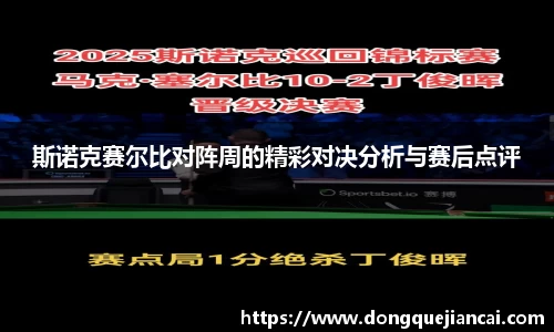 斯诺克赛尔比对阵周的精彩对决分析与赛后点评